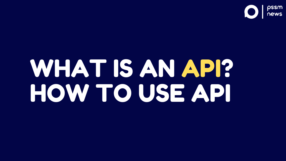 What is an API? How to use API - PSSM NEWS