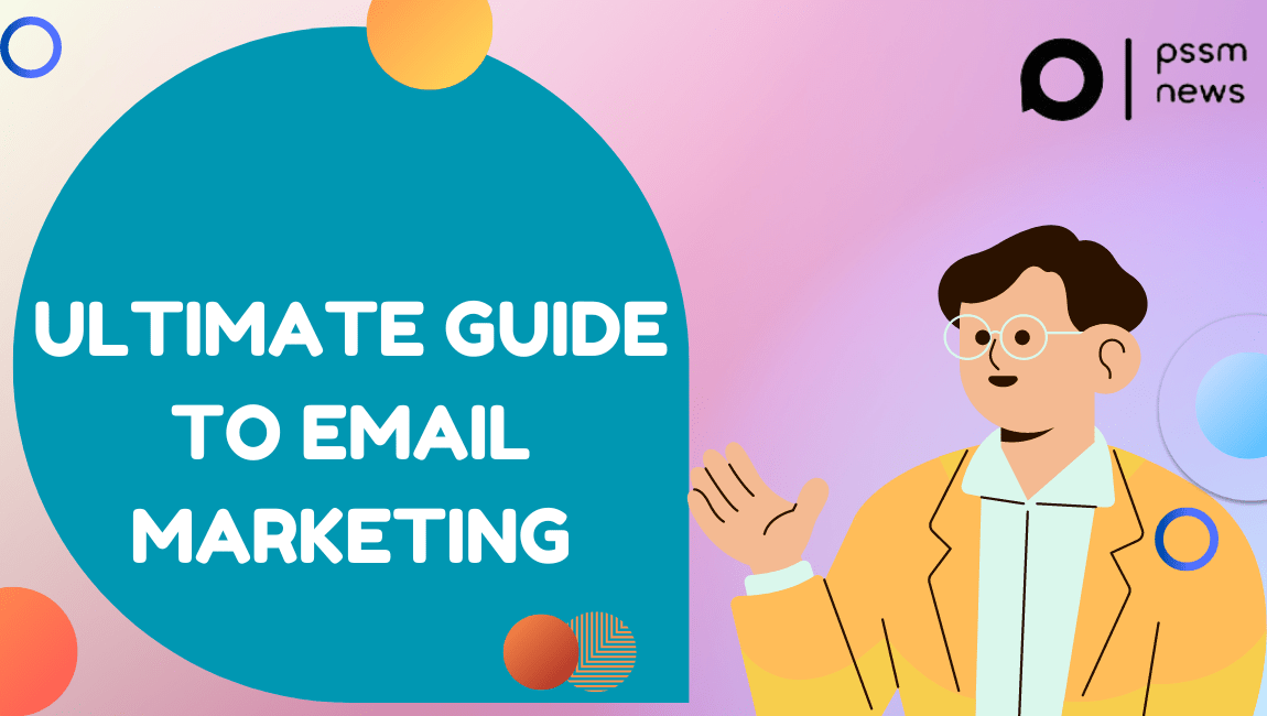 Ultimate Guide To Email Marketing In 2023 - PSSM NEWS